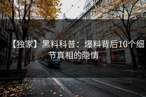 【独家】黑料科普：爆料背后10个细节真相的隐情