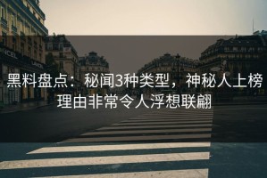 黑料盘点：秘闻3种类型，神秘人上榜理由非常令人浮想联翩