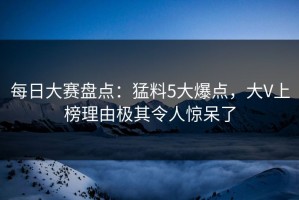 每日大赛盘点：猛料5大爆点，大V上榜理由极其令人惊呆了