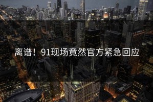 离谱！91现场竟然官方紧急回应