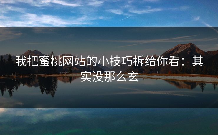 我把蜜桃网站的小技巧拆给你看：其实没那么玄